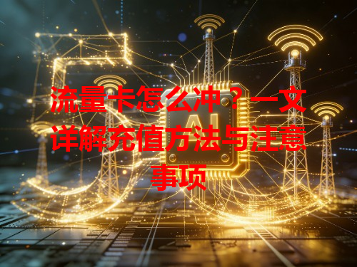 流量卡怎么冲？一文详解充值方法与注意事项