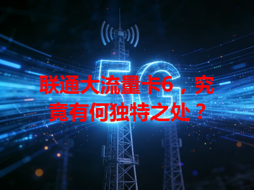 联通大流量卡6，究竟有何独特之处？