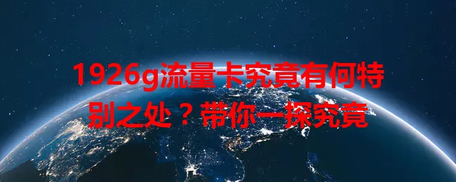 1926g流量卡究竟有何特别之处?带你一探究竟