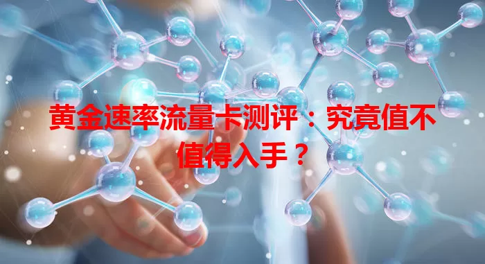 黄金速率流量卡测评:究竟值不值得入手?