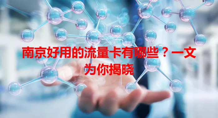 南京好用的流量卡有哪些?一文为你揭晓