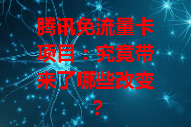 腾讯免流量卡项目：究竟带来了哪些改变？