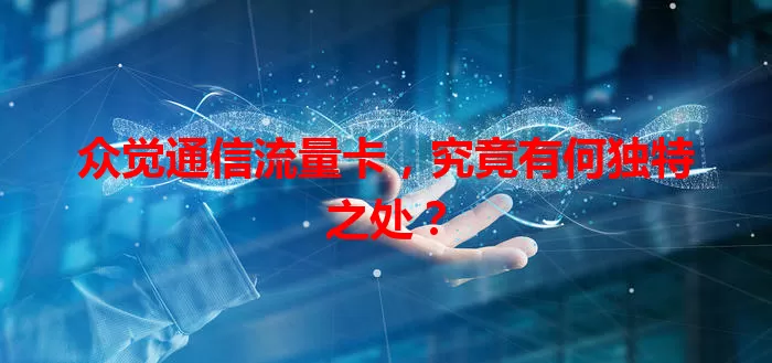 众觉通信流量卡,究竟有何独特之处?