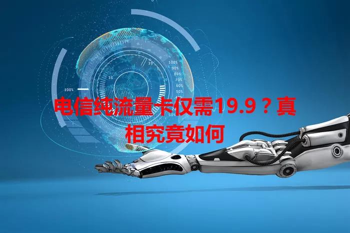 电信纯流量卡仅需19.9?真相究竟如何
