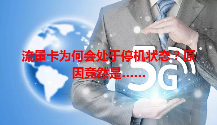流量卡为何会处于停机状态?原因竟然是……