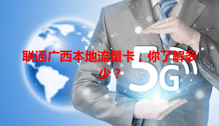 联通广西本地流量卡，你了解多少？