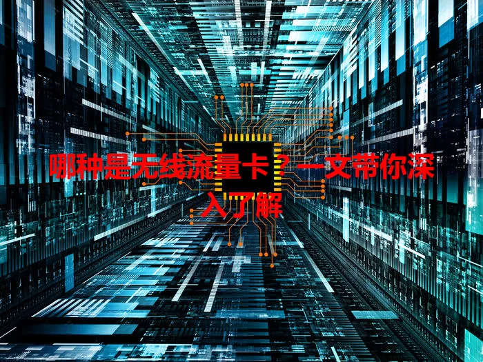 哪种是无线流量卡?一文带你深入了解