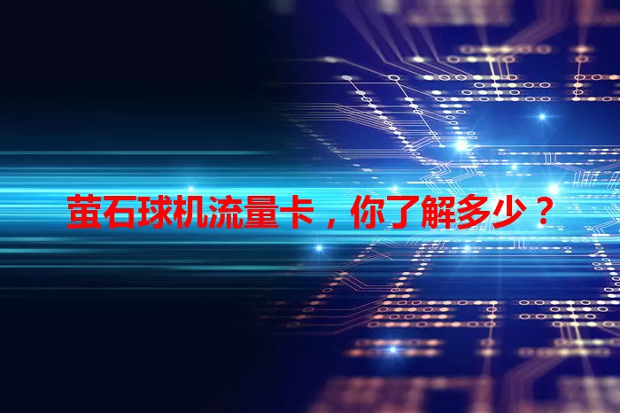 萤石球机流量卡,你了解多少?
