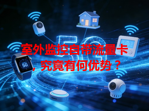 室外监控自带流量卡，究竟有何优势？