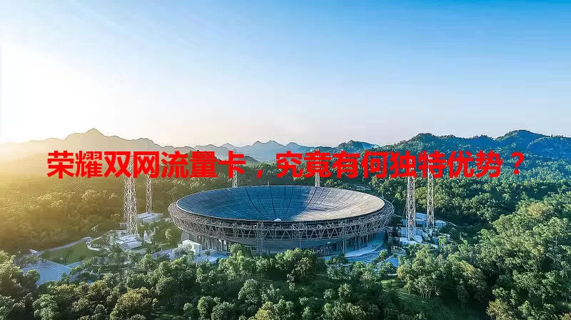 荣耀双网流量卡,究竟有何独特优势?