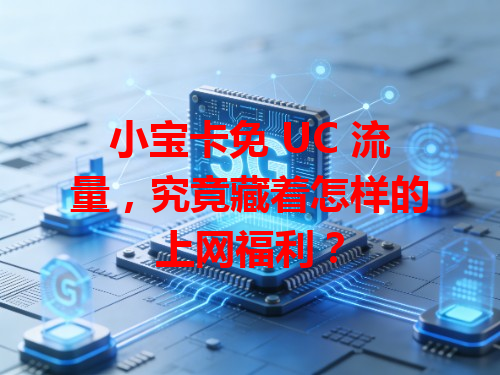 小宝卡免 UC 流量，究竟藏着怎样的上网福利？