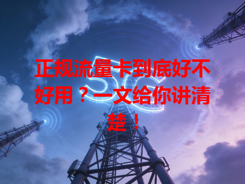 正规流量卡到底好不好用？一文给你讲清楚！