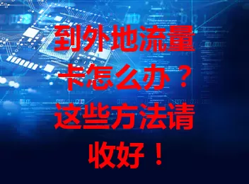 到外地流量卡怎么办?这些方法请收好!
