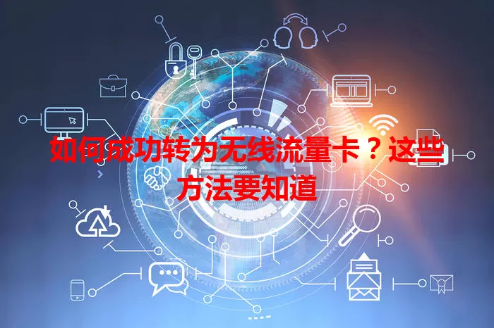 如何成功转为无线流量卡?这些方法要知道