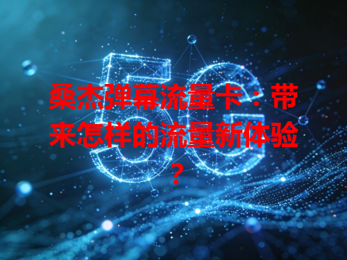 桑杰弹幕流量卡：带来怎样的流量新体验？