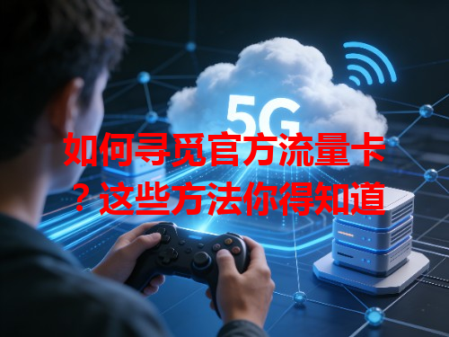 如何寻觅官方流量卡？这些方法你得知道