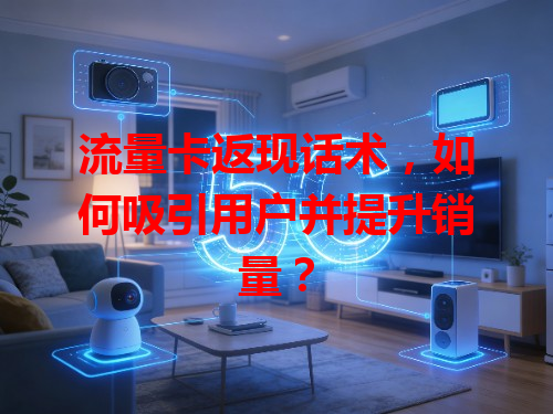 流量卡返现话术，如何吸引用户并提升销量？