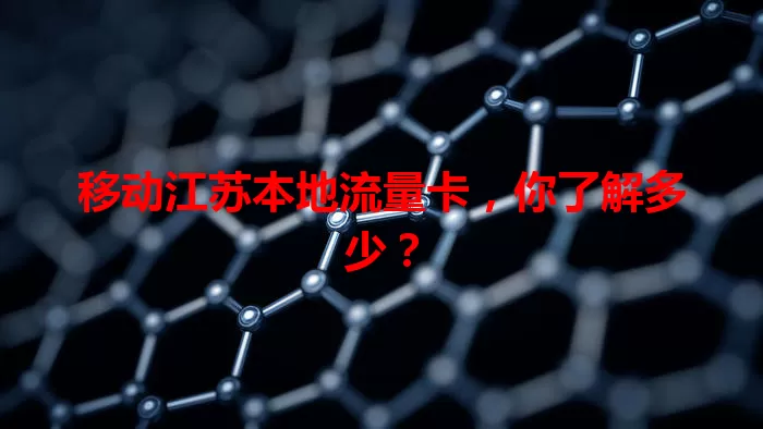 移动江苏本地流量卡,你了解多少?