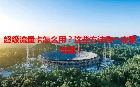 超级流量卡怎么用？这些方法你一定要知道！