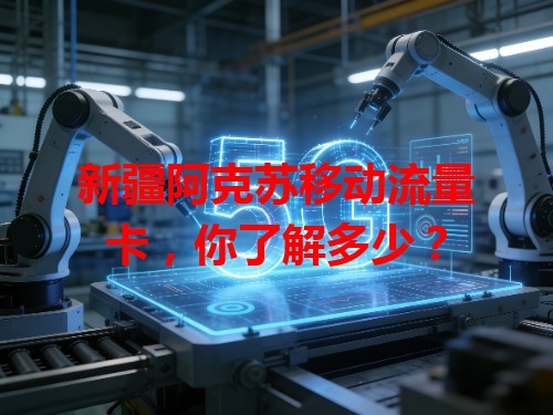 新疆阿克苏移动流量卡，你了解多少？