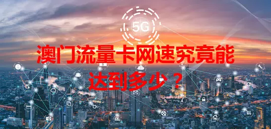 澳门流量卡网速究竟能达到多少?