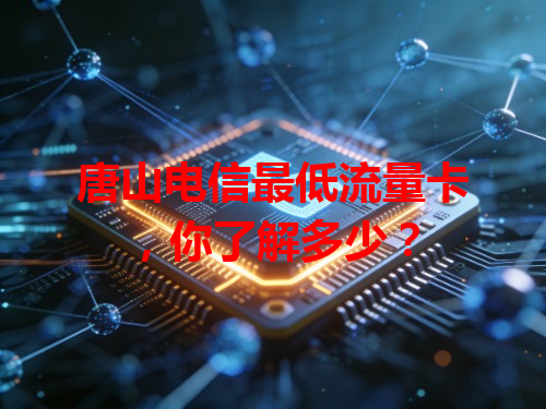唐山电信最低流量卡，你了解多少？