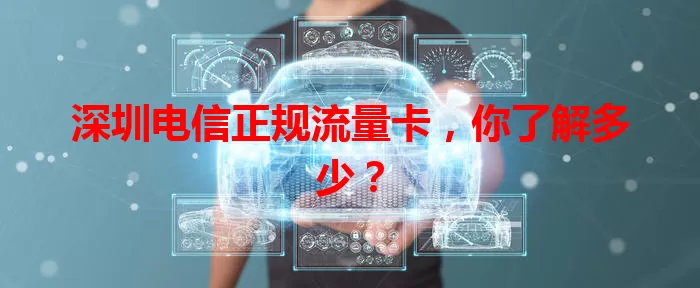 深圳电信正规流量卡,你了解多少?