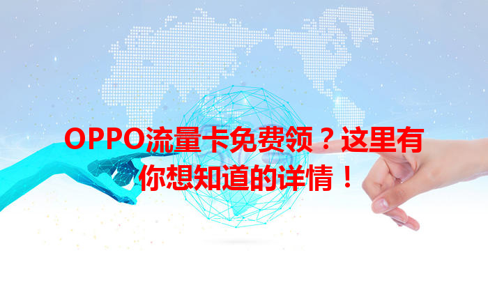 OPPO流量卡免费领？这里有你想知道的详情！