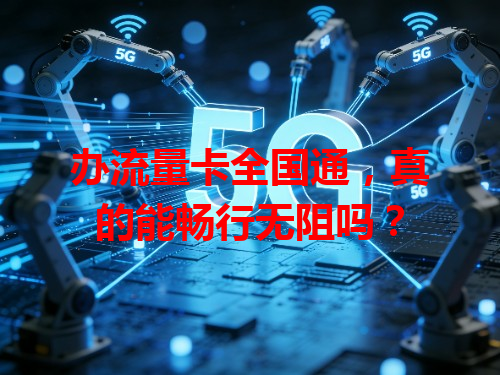 办流量卡全国通，真的能畅行无阻吗？