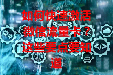 如何快速激活微信流量卡?这些要点要知道