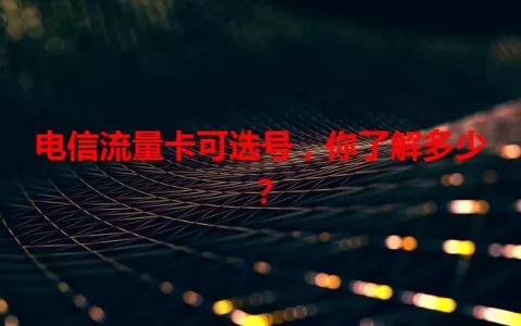 电信流量卡可选号，你了解多少？