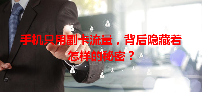 手机只用副卡流量，背后隐藏着怎样的秘密？