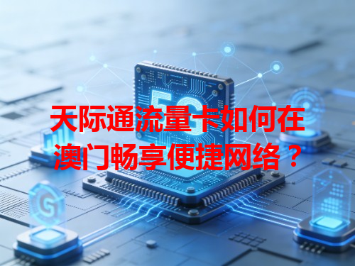 天际通流量卡如何在澳门畅享便捷网络？