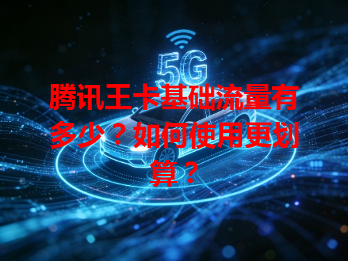 腾讯王卡基础流量有多少？如何使用更划算？
