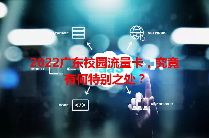 2022广东校园流量卡,究竟有何特别之处?
