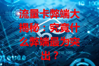 流量卡弊端大揭秘:究竟什么弊端最为突出?