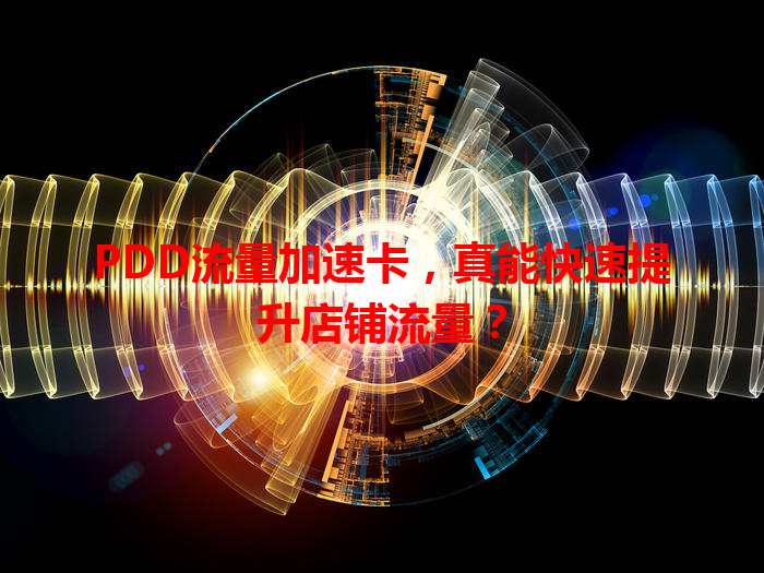 PDD流量加速卡，真能快速提升店铺流量？