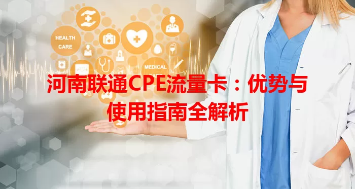 河南联通CPE流量卡:优势与使用指南全解析