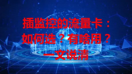 插监控的流量卡:如何选?有啥用?一文说清