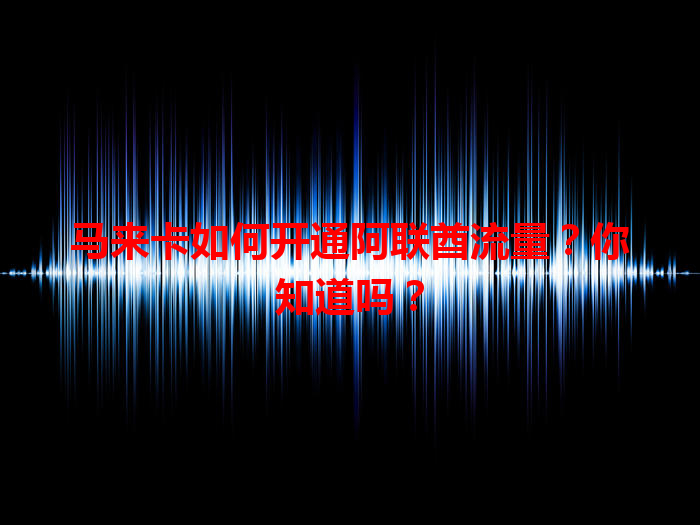 马来卡如何开通阿联酋流量？你知道吗？