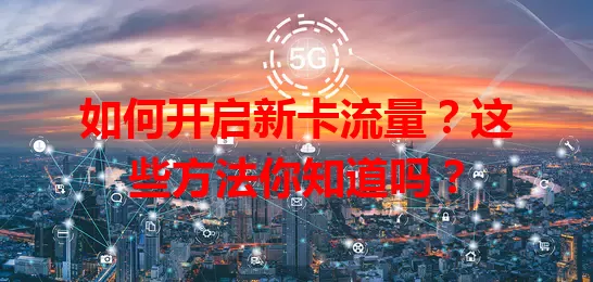如何开启新卡流量?这些方法你知道吗?