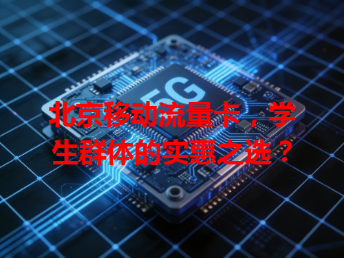 北京移动流量卡，学生群体的实惠之选？