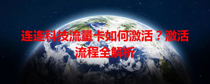 连连科技流量卡如何激活?激活流程全解析
