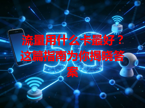 流量用什么卡最好？这篇指南为你揭晓答案