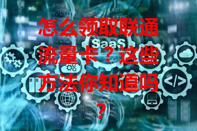怎么领取联通流量卡?这些方法你知道吗?