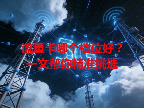 流量卡哪个档位好？一文帮你精准挑选