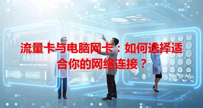 流量卡与电脑网卡:如何选择适合你的网络连接?