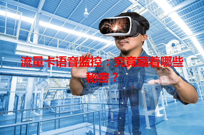 流量卡语音监控：究竟藏着哪些秘密？