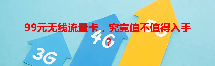 99元无线流量卡,究竟值不值得入手?