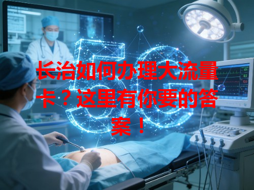 长治如何办理大流量卡？这里有你要的答案！